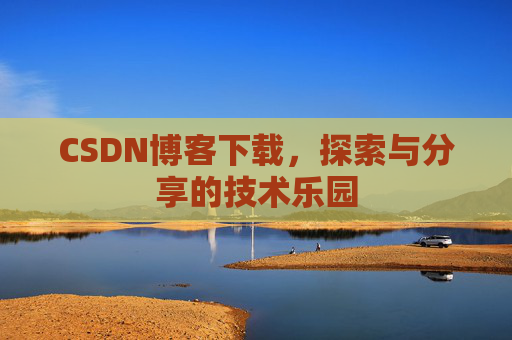 CSDN博客下载，探索与分享的技术乐园